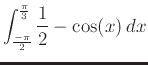 $\displaystyle \int_{\frac{-\pi}{2}}^{\frac{\pi}{3}} \frac{1}{2}-\cos(x)   dx $