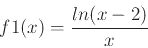 \begin{displaymath}
f1(x)=\frac{ln(x-2)}{x}
\end{displaymath}