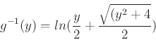\begin{displaymath}
g^{-1}(y)=ln(\frac{y}{2}+\frac{\sqrt{(y^2+4}}{2})
\end{displaymath}