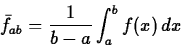 \begin{displaymath}
\bar{f}_{ab} = \frac{1}{b-a} \int_{a}^{b} f(x) \, dx \end{displaymath}