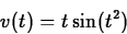 \begin{displaymath}
v(t) = t\sin(t^2) \end{displaymath}