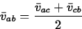 \begin{displaymath}
\bar{v}_{ab} = \frac{\bar{v}_{ac} + \bar{v}_{cb}}{2} \end{displaymath}