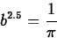 \begin{displaymath}
b^{2.5} = \frac{1}{\pi} \end{displaymath}