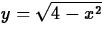 $y=\sqrt{4-x^2}$