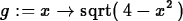 \begin{maplelatex}
\begin{displaymath}
{g} := {x} \rightarrow {\rm sqrt}(\,4 - {x}^{2}\,)\end{displaymath}\end{maplelatex}