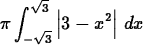 \begin{maplelatex}
\begin{displaymath}
{ \pi}\,{\displaystyle \int_{ - \sqrt {3}...
 ...ert 
\! \,3 - {x}^{2}\, \! \right\vert \,{d}{x}\end{displaymath}\end{maplelatex}