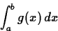 \begin{displaymath}
\int_a^b g(x) \, dx \end{displaymath}