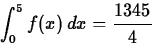 \begin{displaymath}
\int_{0}^{5} f(x) \, dx = \frac{1345}{4} \end{displaymath}