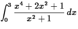 $\displaystyle \int_{0}^{3} \frac{x^4+2x^2+1}{x^2+1} \, dx $