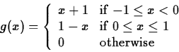 \begin{displaymath}
g(x) = \left\{ \begin{array}
{ll}
 x+1 & \mbox{if $-1 \leq x...
 ...0 \leq x \leq 1$} \\  0 & \mbox{otherwise}
 \end{array}\right. \end{displaymath}