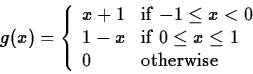 \begin{displaymath}
g(x) = \left\{ \begin{array}
{ll}
x+1 & \mbox{if $-1 \leq x...
...0 \leq x \leq 1$} \\ 0 & \mbox{otherwise}
\end{array}\right. \end{displaymath}