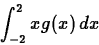 \begin{displaymath}
\int_{-2}^{2} xg(x) \, dx \end{displaymath}