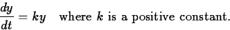 \begin{displaymath}
\frac{dy}{dt} = ky\quad\hbox{where $k$\space is a positive constant.}\end{displaymath}