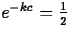 $e^{-kc}=\frac{1}{2}$