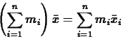 \begin{displaymath}\left( \sum_{i=1}^n m_i \right) \bar{x} = \sum_{i=1}^n m_i
\bar{x}_i \end{displaymath}