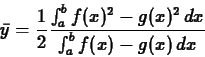 \begin{displaymath}\bar{y} = \frac{1}{2} \frac{\int_a^b f(x)^2-g(x)^2\, dx}{\int_a^b
f(x)-g(x)\, dx} \end{displaymath}