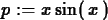 \begin{maplelatex}
\begin{displaymath}
{p} := {x}\,{\rm sin}(\,{x}\,)
\end{displaymath}\end{maplelatex}