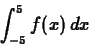 \begin{displaymath}\int_{-5}^{5} f(x) \, dx \end{displaymath}