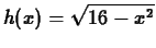 $ \displaystyle h(x) = \sqrt{16-x^2}$