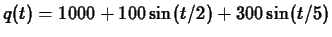 $\displaystyle q(t) = 1000 +100 \sin(t/2) +300
\sin(t/5)$