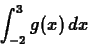 \begin{displaymath}\int_{-2}^{3} g(x) \, dx \end{displaymath}