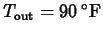 $T_{\mathrm{out}} = 90 \, ^{\circ} \mathrm{F}$