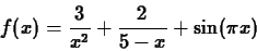 \begin{displaymath}f(x) = \displaystyle{ \frac{3}{x^2}} + \displaystyle{\frac{2}{5-x}}
+ \sin(\pi x) \end{displaymath}