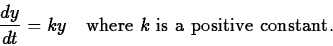 \begin{displaymath}\frac{dy}{dt} = ky\quad\hbox{where $k$\ is a positive constant.}\end{displaymath}