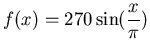 $\displaystyle f(x) = 270\sin(\frac{x}{\pi})$