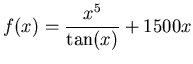 $\displaystyle f(x) = \frac{x^5}{\tan(x)}+1500x $