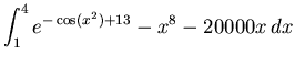 $\displaystyle \int_{1}^{4} e^{-\cos(x^2)+13}-x^8-20000x \, dx $