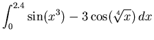 $\displaystyle \int_{0}^{2.4} \sin(x^3)-3\cos(\sqrt[4]{x}) \, dx$