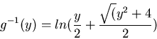 \begin{displaymath}
g^{-1}(y)=ln(\frac{y}{2}+\frac{\sqrt(y^2+4}{2})
\end{displaymath}