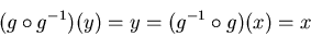 \begin{displaymath}
(g\circ g^{-1})(y)=y=(g^{-1}\circ g)(x)=x
\end{displaymath}