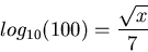 \begin{displaymath}
log_{10}(100)=\frac{\sqrt{x}}{7}
\end{displaymath}