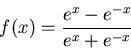 \begin{displaymath}
f(x)=\frac{e^x-e^{-x}}{e^x+e^{-x}}
\end{displaymath}