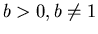 $b>0,b\neq1$