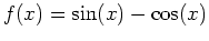 $f(x)=\sin(x)-\cos(x)$