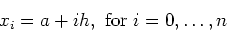 \begin{displaymath}x_i = a + i h, \mbox{ for $i=0, \ldots, n$} \end{displaymath}