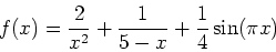 \begin{displaymath}f(x) = \frac{2}{x^2}+\frac{1}{5-x}+\frac{1}{4}\sin(\pi x) \end{displaymath}