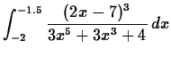 $\displaystyle \int_{-2}^{-1.5} \frac{(2x-7)^3}{3x^5+3x^3+4}   dx$