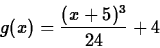 \begin{displaymath}
g(x)=\frac{(x+5)^3}{24}+4
\end{displaymath}