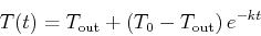 \begin{displaymath}T(t) = T_{\mathrm{out}} + \left( T_0 - T_{\mathrm{out}} \right)
e^{-kt} \end{displaymath}