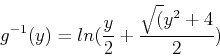 \begin{displaymath}
g^{-1}(y)=ln(\frac{y}{2}+\frac{\sqrt(y^2+4}{2})
\end{displaymath}