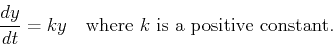 \begin{displaymath}\frac{dy}{dt} = ky\quad\hbox{where $k$\ is a positive constant.}\end{displaymath}