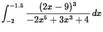 $\displaystyle \int_{-2}^{-1.5} \frac{(2x-9)^3}{-2x^5+3x^3+4} \, dx$
