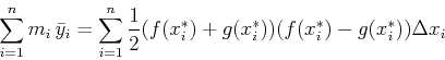 \begin{displaymath}\sum_{i=1}^n m_i  \bar{y}_i = \sum_{i=1}^n \frac{1}{2} (f(x_{i}^{*})
+g(x_{i}^{*})) (f(x_{i}^{*})-g(x_{i}^{*})) \Delta x_i \end{displaymath}