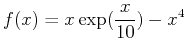 $\displaystyle f(x)=x\exp(\frac{x}{10})-x^4$