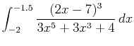 $\displaystyle \int_{-2}^{-1.5} \frac{(2x-7)^3}{3x^5+3x^3+4}   dx$