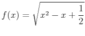 $\displaystyle f(x)=\sqrt{x^2-x+\frac{1}{2}}$